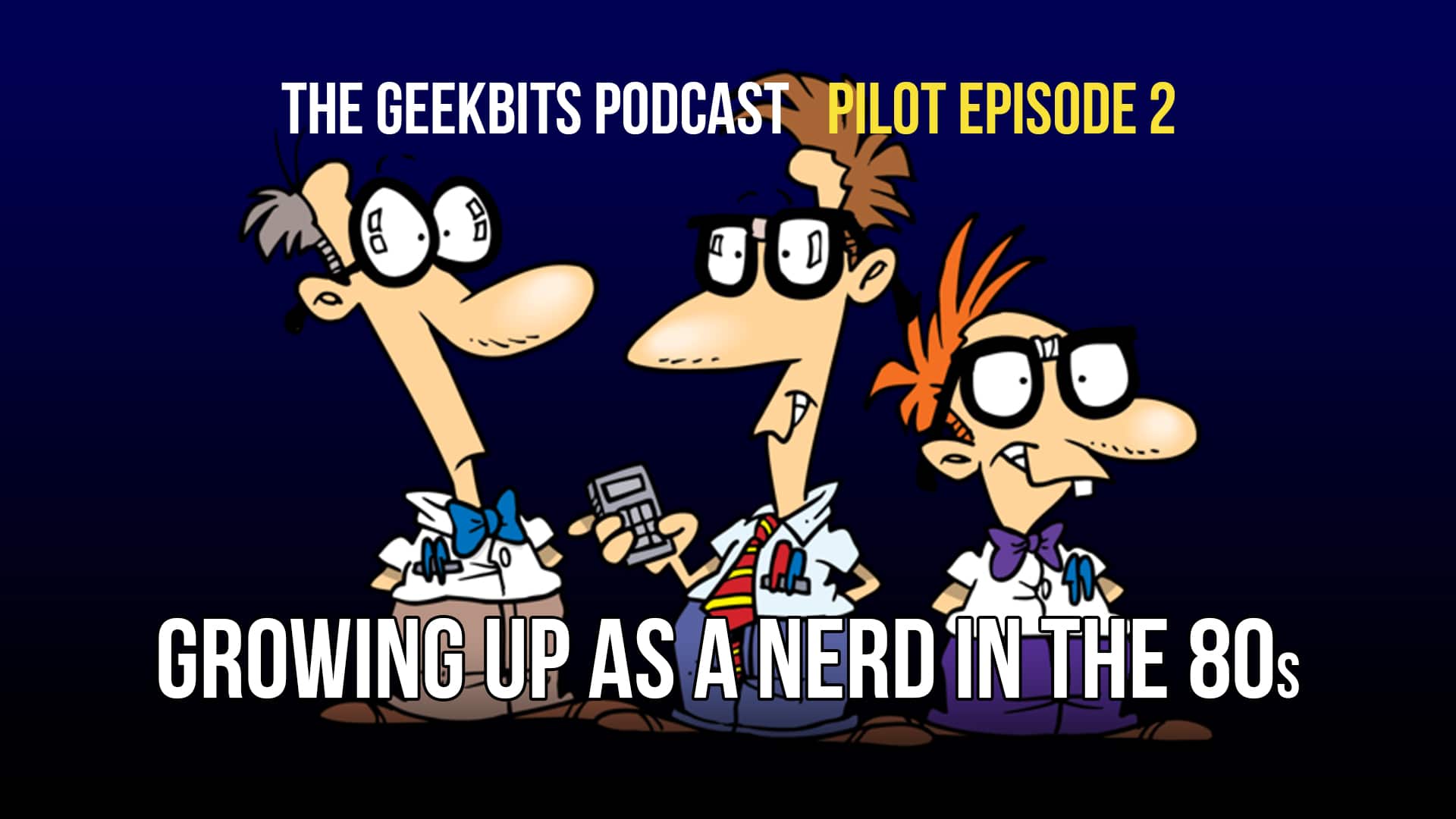 Growing Up as a Nerd in the 80s - GeekBits Podcast Episode 2 - The Geek Pub